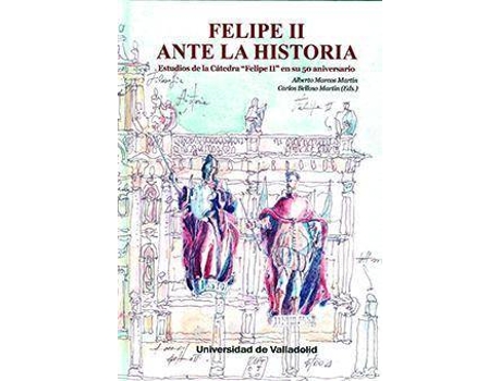 Livro Felipe II ante la historia : estudios de la cátedra 'Felipe II' en su 50 aniversario de Alberto Marcos Martín, Carlos Belloso Martín (Espanhol)