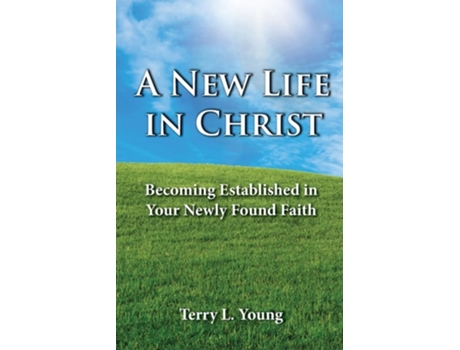 Livro A New Life in Christ Becoming Established in Your New Found Faith de TERRY L YOUNG (Inglês)