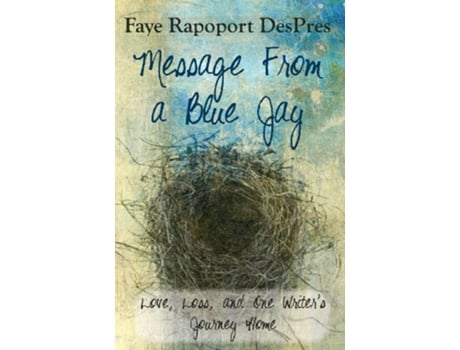 Livro Message from a Blue Jay Love Loss and One Writers Journey Home de Faye Rapoport DesPres (Inglês)