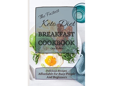 Livro The Fastest Keto Diet Breakfast Cookbook Delicious Recipes affordable for Busy People and Beginners de Otis Fisher (Inglês)