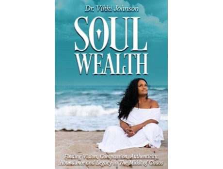 Livro Soul Wealth Finding Vision Compassion Authenticity Abundance and Legacy in the Midst of Chaos de Vikki Johnson (Inglês)