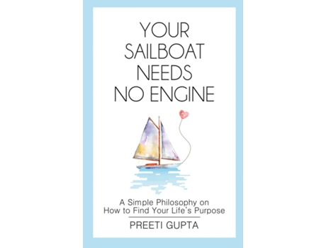 Livro Your Sailboat Needs No Engine A Simple Philosophy On How To Find Your Lifes Purpose De Preeti Gupta (inglês)