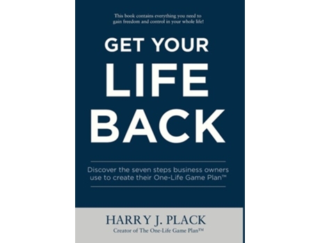 Livro Get Your Life Back Discover The Seven Steps Business Owners Use To Create Their One-life Game Plan™ De Harry J Plack (inglês - Capa Dura)