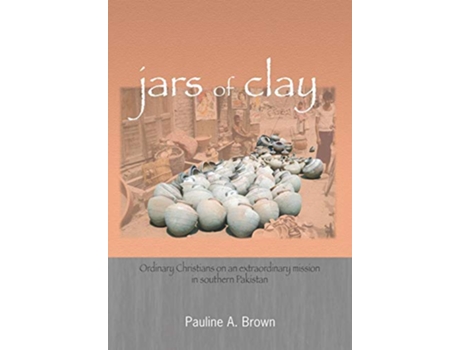 Livro Jars of Clay Ordinary Christians on an Extraordinary Mission in Southern Pakistan de Pauline A Brown (Inglês)