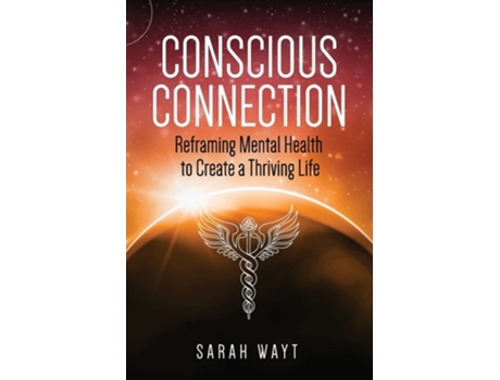Livro Conscious Connection Reframing Mental Health To Create A Thriving Life De Sarah Wayt (inglês)