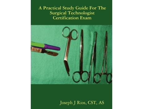 Livro The Practical Study Guide For The Surgical Technologist Certification Exam CST AS Joseph J Rios (Inglês)