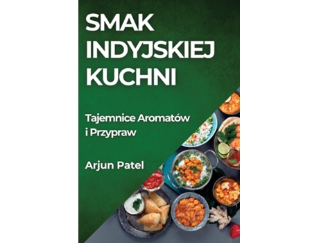 Livro Smak Indyjskiej Kuchni Tajemnice Aromatów i Przypraw de Arjun Patel (Inglês)