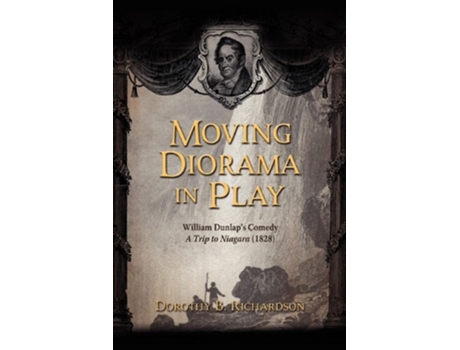 Livro Moving Diorama in Play William Dunlaps Comedy A Trip to Niagara 1828 de Dorothy B Richardson (Inglês)