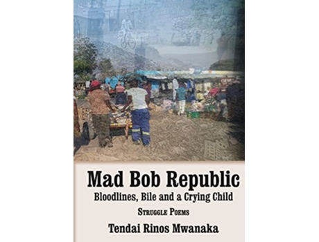Livro Mad Bob Repuplic Bloodlines Bile and a Crying Child struggle poems de Tendai Rinos Mwanaka (Inglês)