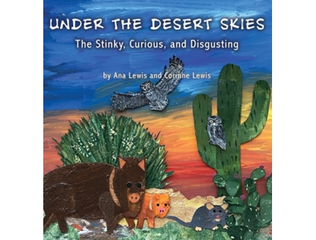 Livro Under The Desert Skies The Stinky, Curious, And Disgusting De Ana Lewis E Corinne Lewis (inglês - Capa Dura)