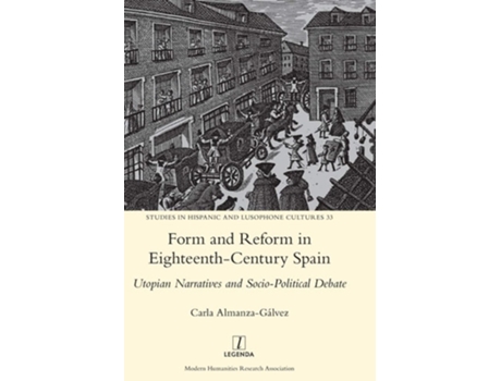 Livro Form And Reform In Eighteenth-century Spain Utopian Narratives And Socio-political Debate De Carla Almanza-gálvez (inglês - Capa Dura)