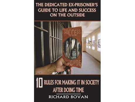 Livro The Dedicated ExPrisoners Guide to Life and Success on the Outside 10 Rules for Making It in Society After Doing Time de Richard Bovan (Inglês)
