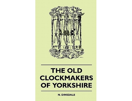 Livro The Old Clockmakers of Yorkshire de N V Dinsdale (Inglês)