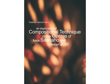 Livro An Exploration of Compositional Technique in the Operas of Kaija Saariaho and Christian Jost Friedrich Heinrich Kern (Inglês)