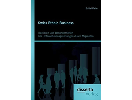 Livro Swiss Ethnic Business Barrieren und Besonderheiten bei Unternehmensgründungen durch Migranten German Edition de Battal Kalan (Alemão)