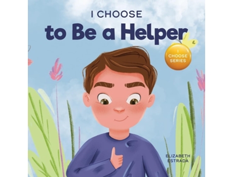 Livro I Choose to Be a Helper A Colorful, Picture Book About Being Thoughtful and Helpful de Elizabeth Estrada (Inglês)
