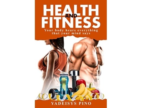 Livro Health And Fitness Your Body Hears Everything That Your Mind Says De Yadeisys Pino (inglês)