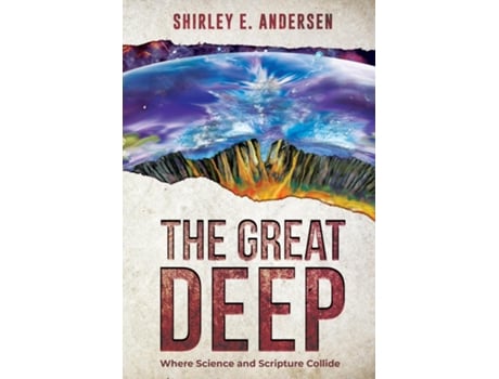 Livro The Great Deep Where Science and Scripture Collide de Shirley E Andersen (Inglês)