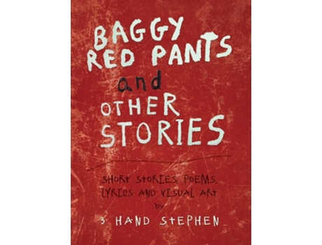 Livro Baggy Red Pants And Other Stories Short Stories, Poems, Lyrics And Visual Art De 3 Hand Stephen (inglês - Capa Dura)