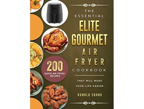 Livro The Essential Elite Gourmet Air Fryer Cookbook 200 Quick Air Fryer Recipes That Will Make Your Life Easier de Ronald Shank (Inglês)