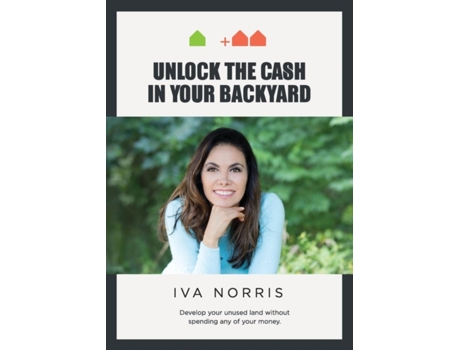 Livro Unlock the Cash in Your Backyard: Develop Your Unused Land Without Spending Any of Your Money Iva Norris (Inglês)