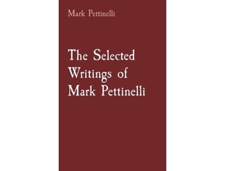 Livro The Selected Writings Of Mark Pettinelli De Mark Rozen Pettinelli (inglês - Capa Dura)