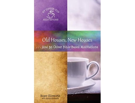 Livro Old Houses New Houses And 30 Other BibleBased Meditations My CoffeeCup Meditations de Roger Ellsworth (Inglês)