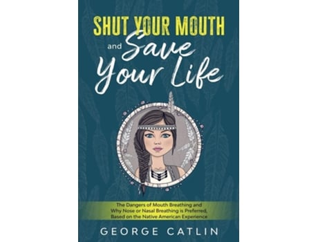 Livro Shut Your Mouth and Save Your Life de George Catlin (Inglês)