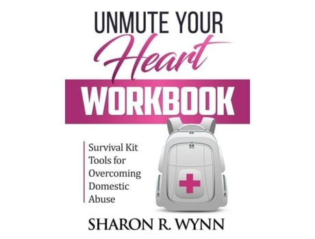 Livro Unmute Your Heart Workbook Survival Kit Tools For Overcoming Domestic Abuse De Sharon R Wynn (inglês)