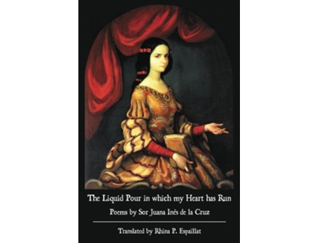 Livro The Liquid Pour in which my Heart has Run Poems by Sor Juana Inés de la Cruz de Sor Juana Inés de la Cruz (Inglês)