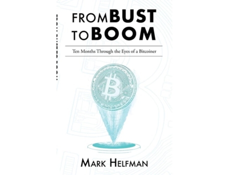 Livro From Bust To Boom Ten Months Through The Eyes Of A Bitcoiner De Mark Helfman (inglês)