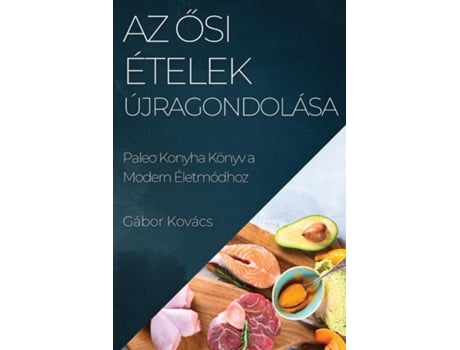 Livro Az Osi Ételek Újragondolása Paleo Konyha Könyv a Modern Életmódhoz de Gábor Kovács (Inglês)