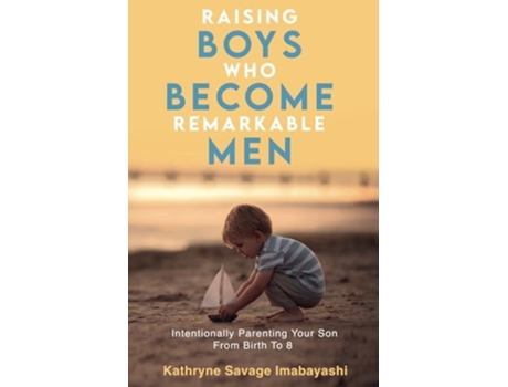Livro Raising Boys Who Become Remarkable Men Intentionally Parenting Your Son From Birth To 8 de Kathryne Savage Imabayashi (Inglês)