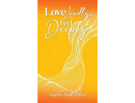Livro Love Loudly, Feel Deeply de Angelina N Pelletier (Inglês - Capa Dura)