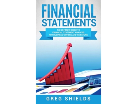 Livro Financial Statements The Ultimate Guide To Financial Statement Analysis For Business Owners And Investors De Greg Shields (inglês - Capa Dura)