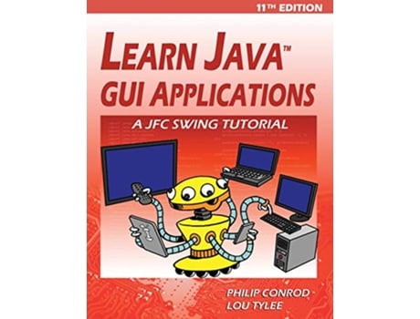 Livro Learn Java GUI Applications 11th Edition A JFC Swing Tutorial de Philip Conrod Lou Tylee (Inglês)