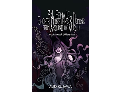 Livro 31 Female Ghosts, Monsters, and Demons from Around the World An Illustrated Folklore Book de Alex Kujawa (Inglês)