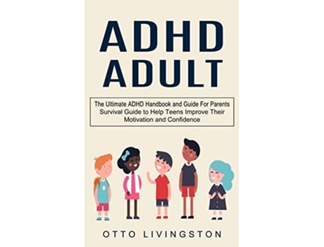 Livro Adhd The Ultimate Adhd Handbook And Guide For Parents De Otto Livingston (inglês)