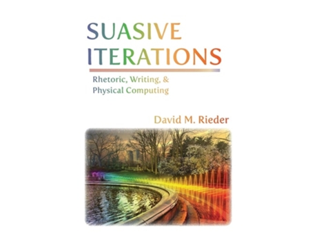 Livro Suasive Iterations Rhetoric, Writing, And Physical Computing De David M Rieder (inglês)