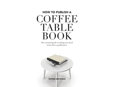 Livro How to Publish a Coffee Table Book The essential guide to taking your book from idea to publication de Tapiwa Matsinde (Inglês)