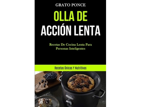 Livro Olla De Acción Lenta Recetas De Cocina Lenta Para Personas Inteligentes De Grato Ponce (espanhol)