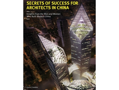 Livro Secrets Of Success For Architects In China Insights From The Men And Women Who Built Modern China De Gavin Crombie (inglês)