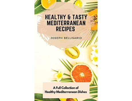 Livro Healthy Tasty Mediterranean Recipes A Full Collection of Healthy Mediterranean Dishes de Joseph Bellisario (Inglês)