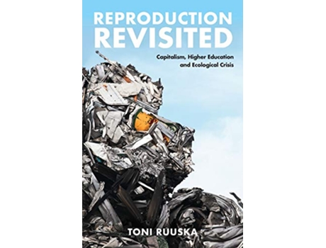 Livro Reproduction Revisited Capitalism Higher Education and Ecological Crisis de Toni Ruuska (Inglês)