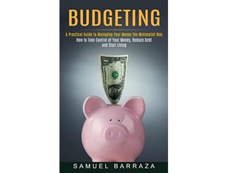 Livro Budgeting A Practical Guide To Managing Your Money The Minimalist Way De Samuel Barraza (inglês)
