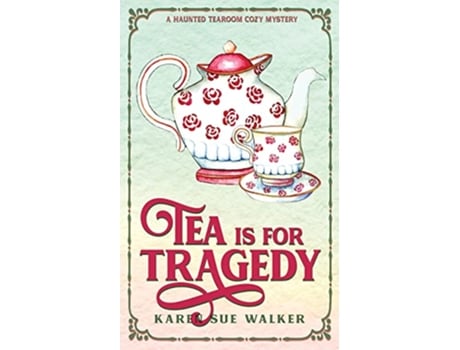Livro Tea is for Tragedy A Haunted Tearoom Cozy Mystery Haunted Tearoom Cozy Mysteries de Karen Sue Walker (Inglês)