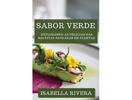Livro Sabor Verde Explorando as Delicias das Receitas Baseadas en Plantas de Isabella Rivera (Inglês)