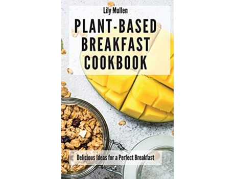 Livro PlantBased Breakfast Cookbook Delicious Ideas for a Perfect Breakfast de Lily Mullen (Inglês)