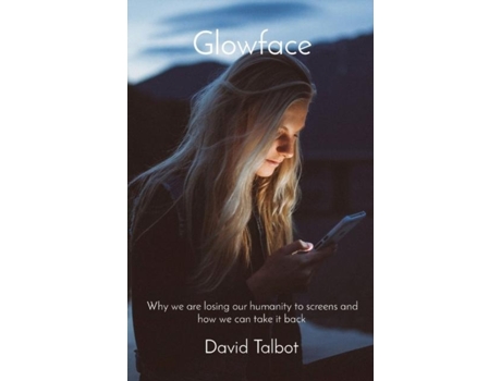 Livro Glowface What We Are Losing To Screens And How We Can Take It Back De David Talbot (inglês)