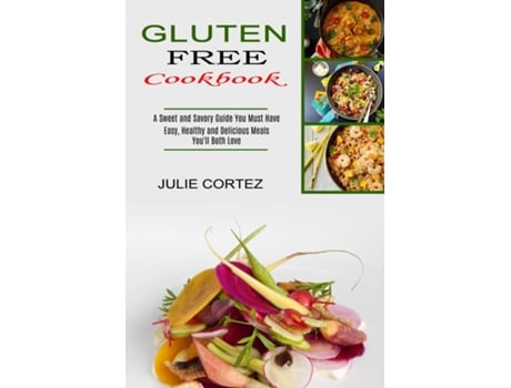 Livro Gluten Free Cookbook A Sweet And Savory Guide You Must Have De Julie Cortez (inglês)